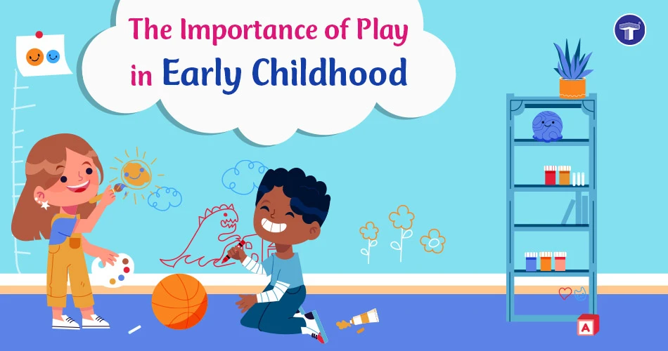 What’s The Importance of Play in Early Childhood Development